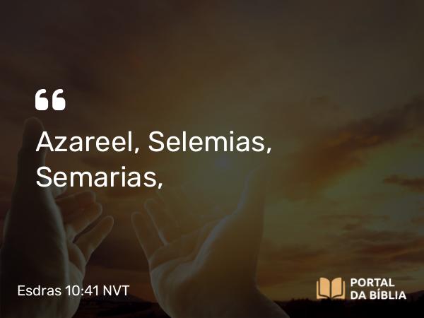 Esdras 10:41 NVT - Azareel, Selemias, Semarias,