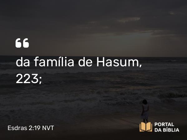 Esdras 2:19 NVT - da família de Hasum, 223;