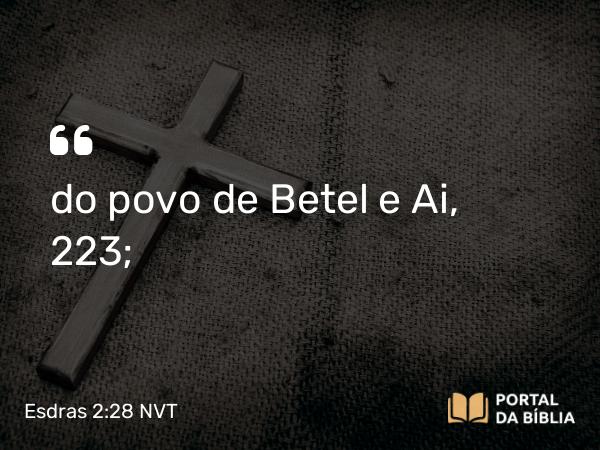 Esdras 2:28 NVT - do povo de Betel e Ai, 223;