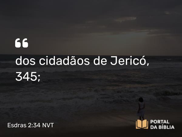 Esdras 2:34 NVT - dos cidadãos de Jericó, 345;