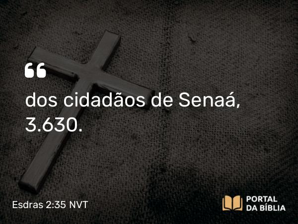 Esdras 2:35 NVT - dos cidadãos de Senaá, 3.630.