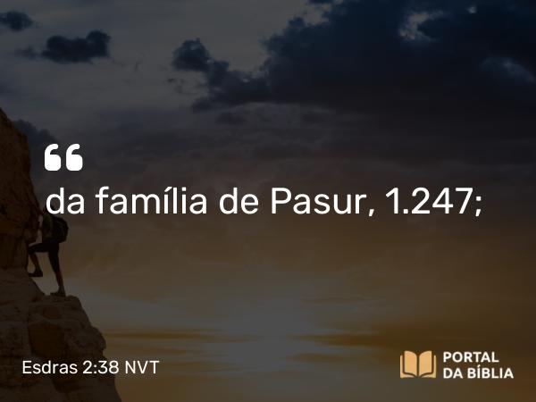 Esdras 2:38 NVT - da família de Pasur, 1.247;