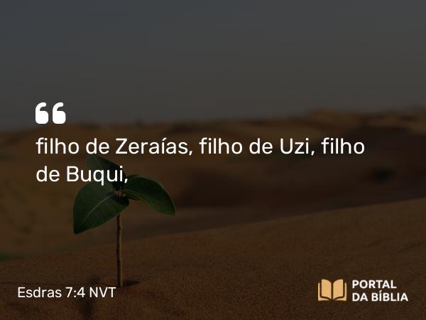 Esdras 7:4 NVT - filho de Zeraías, filho de Uzi, filho de Buqui,