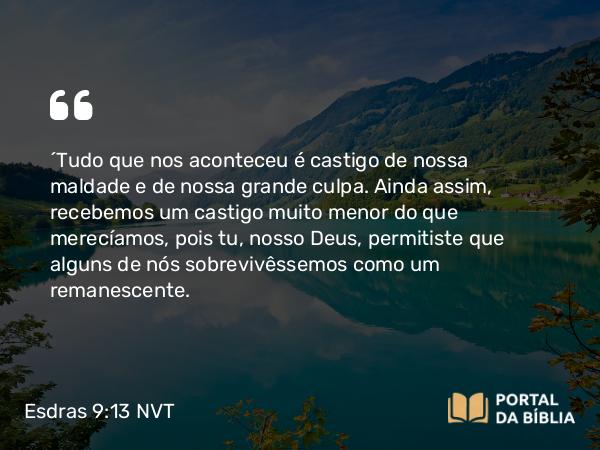 Esdras 9:13 NVT - “Tudo que nos aconteceu é castigo de nossa maldade e de nossa grande culpa. Ainda assim, recebemos um castigo muito menor do que merecíamos, pois tu, nosso Deus, permitiste que alguns de nós sobrevivêssemos como um remanescente.