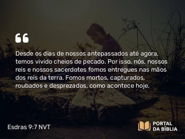 Esdras 9:7 NVT - Desde os dias de nossos antepassados até agora, temos vivido cheios de pecado. Por isso, nós, nossos reis e nossos sacerdotes fomos entregues nas mãos dos reis da terra. Fomos mortos, capturados, roubados e desprezados, como acontece hoje.