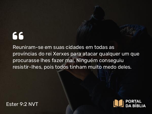 Ester 9:2 NVT - Reuniram-se em suas cidades em todas as províncias do rei Xerxes para atacar qualquer um que procurasse lhes fazer mal. Ninguém conseguiu resistir-lhes, pois todos tinham muito medo deles.