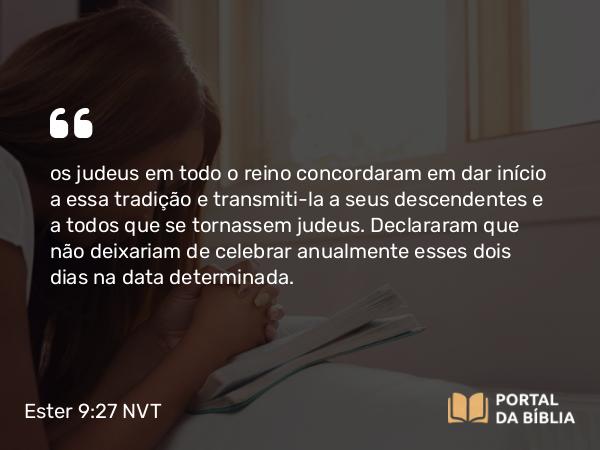 Ester 9:27 NVT - os judeus em todo o reino concordaram em dar início a essa tradição e transmiti-la a seus descendentes e a todos que se tornassem judeus. Declararam que não deixariam de celebrar anualmente esses dois dias na data determinada.