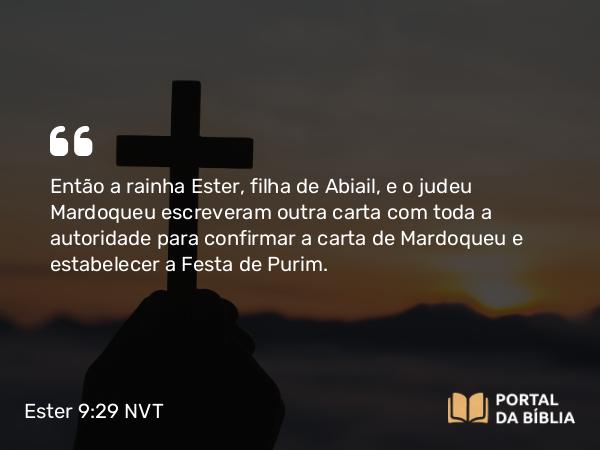 Ester 9:29 NVT - Então a rainha Ester, filha de Abiail, e o judeu Mardoqueu escreveram outra carta com toda a autoridade para confirmar a carta de Mardoqueu e estabelecer a Festa de Purim.