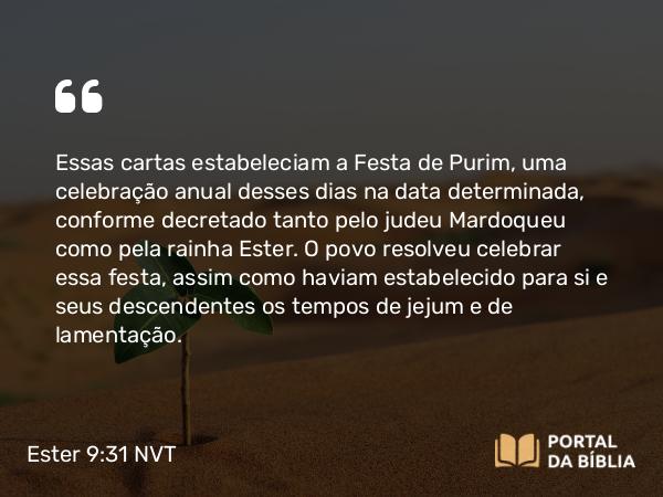 Ester 9:31 NVT - Essas cartas estabeleciam a Festa de Purim, uma celebração anual desses dias na data determinada, conforme decretado tanto pelo judeu Mardoqueu como pela rainha Ester. O povo resolveu celebrar essa festa, assim como haviam estabelecido para si e seus descendentes os tempos de jejum e de lamentação.