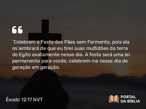 Êxodo 12:17 NVT - “Celebrem a Festa dos Pães sem Fermento, pois ela os lembrará de que eu tirei suas multidões da terra do Egito exatamente nesse dia. A festa será uma lei permanente para vocês; celebrem-na nesse dia de geração em geração.