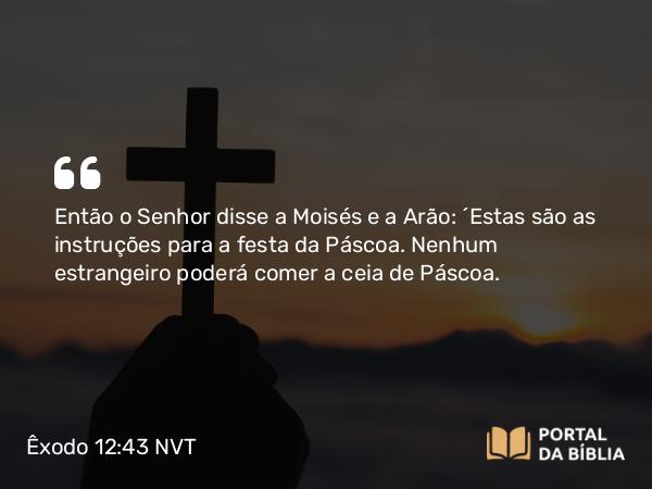 Êxodo 12:43 NVT - Então o SENHOR disse a Moisés e a Arão: “Estas são as instruções para a festa da Páscoa. Nenhum estrangeiro poderá comer a ceia de Páscoa.