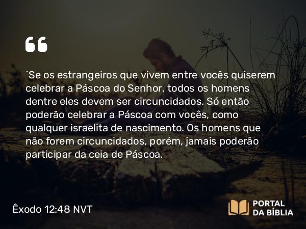 Êxodo 12:48-49 NVT - “Se os estrangeiros que vivem entre vocês quiserem celebrar a Páscoa do SENHOR, todos os homens dentre eles devem ser circuncidados. Só então poderão celebrar a Páscoa com vocês, como qualquer israelita de nascimento. Os homens que não forem circuncidados, porém, jamais poderão participar da ceia de Páscoa.