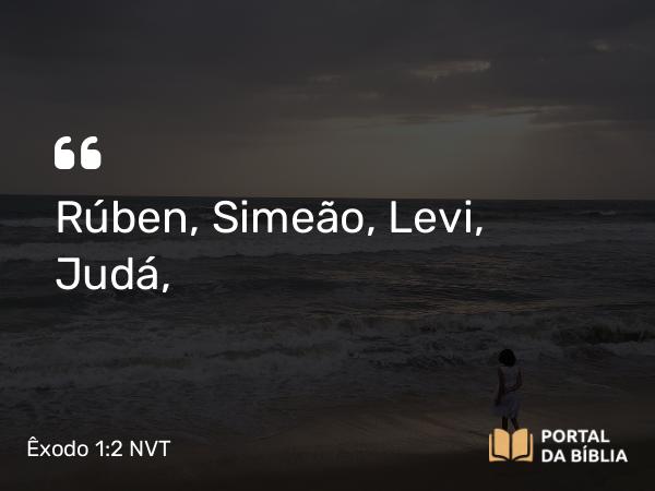 Êxodo 1:2 NVT - Rúben, Simeão, Levi, Judá,