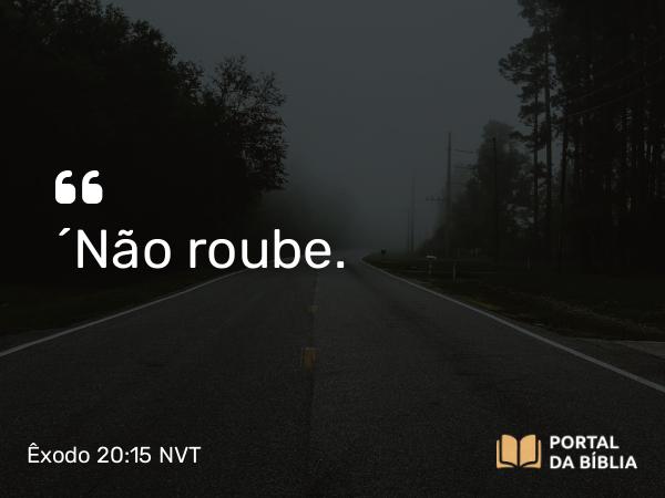 Êxodo 20:15 NVT - “Não roube.