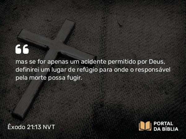 Êxodo 21:13 NVT - mas se for apenas um acidente permitido por Deus, definirei um lugar de refúgio para onde o responsável pela morte possa fugir.