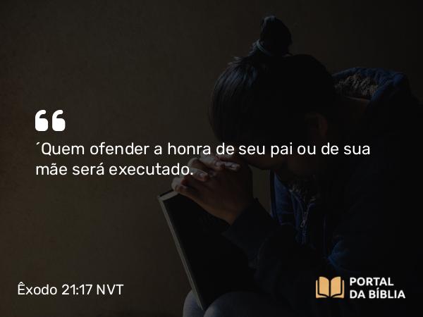 Êxodo 21:17 NVT - “Quem ofender a honra de seu pai ou de sua mãe será executado.