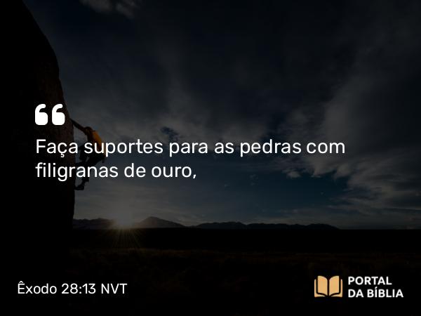 Êxodo 28:13 NVT - Faça suportes para as pedras com filigranas de ouro,