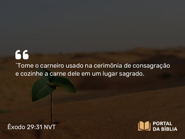 Êxodo 29:31-32 NVT - “Tome o carneiro usado na cerimônia de consagração e cozinhe a carne dele em um lugar sagrado.