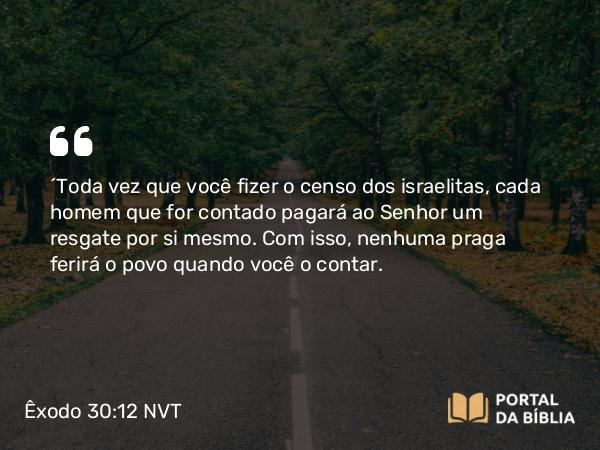 Êxodo 30:12 NVT - “Toda vez que você fizer o censo dos israelitas, cada homem que for contado pagará ao SENHOR um resgate por si mesmo. Com isso, nenhuma praga ferirá o povo quando você o contar.