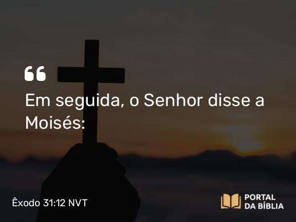 Êxodo 31:12-17 NVT - Em seguida, o SENHOR disse a Moisés: