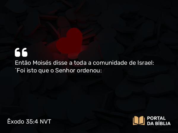 Êxodo 35:4-9 NVT - Então Moisés disse a toda a comunidade de Israel: “Foi isto que o SENHOR ordenou: