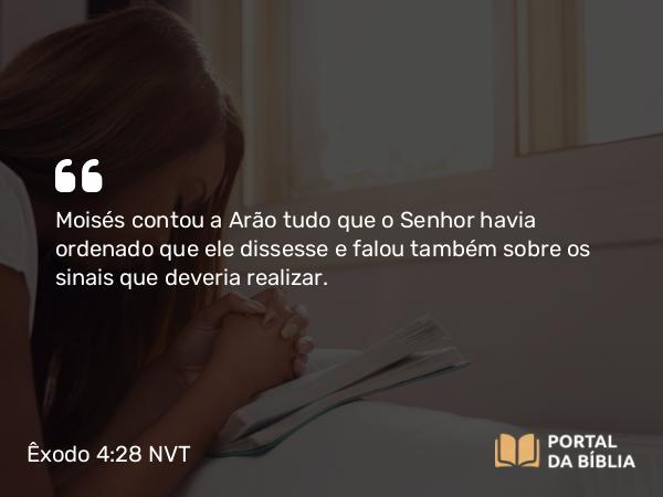 Êxodo 4:28 NVT - Moisés contou a Arão tudo que o SENHOR havia ordenado que ele dissesse e falou também sobre os sinais que deveria realizar.