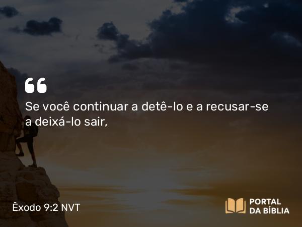 Êxodo 9:2 NVT - Se você continuar a detê-lo e a recusar-se a deixá-lo sair,