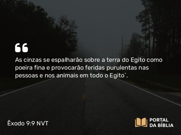 Êxodo 9:9-11 NVT - As cinzas se espalharão sobre a terra do Egito como poeira fina e provocarão feridas purulentas nas pessoas e nos animais em todo o Egito”.