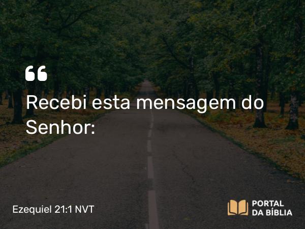 Ezequiel 21:1 NVT - Recebi esta mensagem do SENHOR: