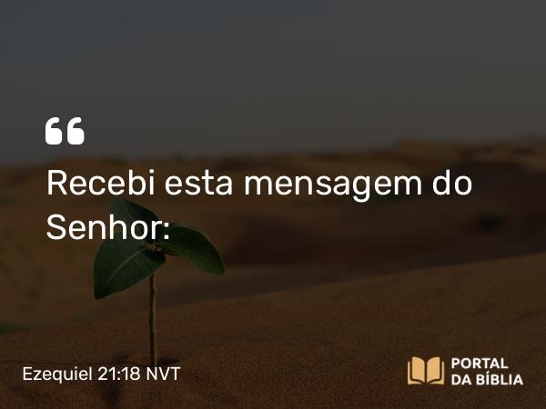 Ezequiel 21:18 NVT - Recebi esta mensagem do SENHOR: