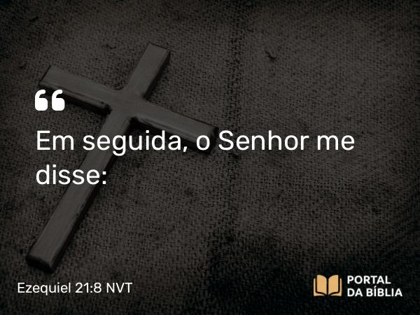 Ezequiel 21:8 NVT - Em seguida, o SENHOR me disse: