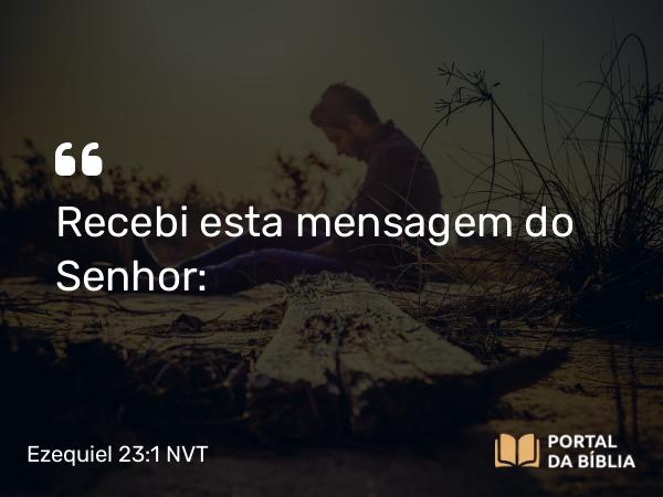 Ezequiel 23:1 NVT - Recebi esta mensagem do SENHOR: