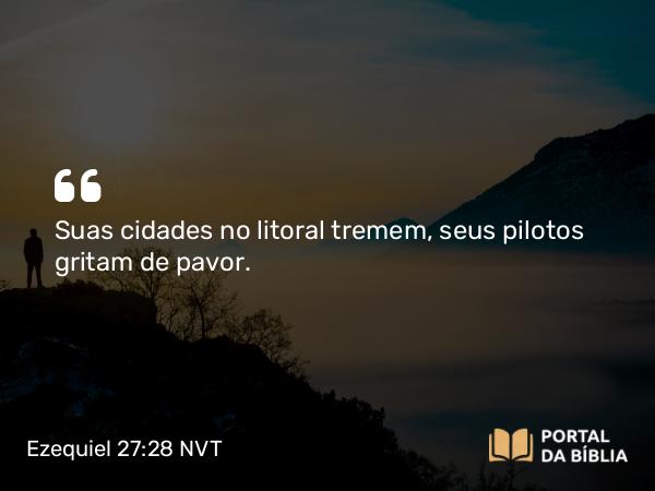 Ezequiel 27:28 NVT - Suas cidades no litoral tremem, seus pilotos gritam de pavor.