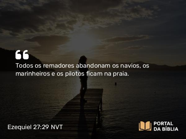 Ezequiel 27:29 NVT - Todos os remadores abandonam os navios, os marinheiros e os pilotos ficam na praia.