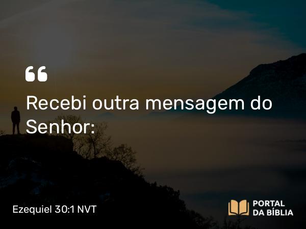 Ezequiel 30:1 NVT - Recebi outra mensagem do SENHOR: