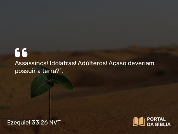 Ezequiel 33:26 NVT - Assassinos! Idólatras! Adúlteros! Acaso deveriam possuir a terra?’.