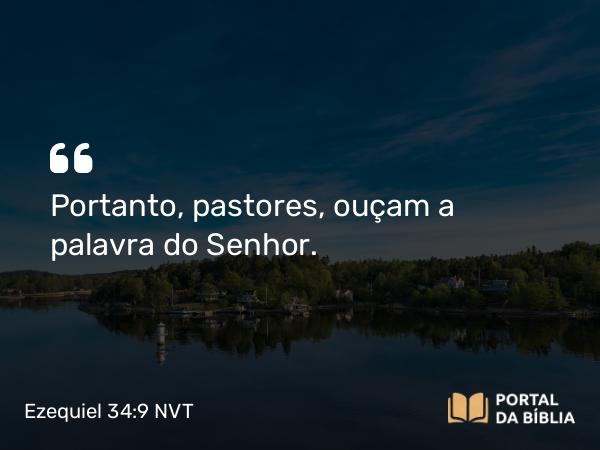 Ezequiel 34:9 NVT - Portanto, pastores, ouçam a palavra do SENHOR.