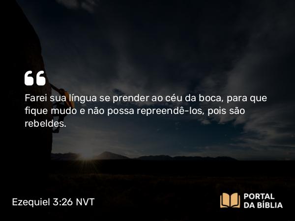 Ezequiel 3:26-27 NVT - Farei sua língua se prender ao céu da boca, para que fique mudo e não possa repreendê-los, pois são rebeldes.