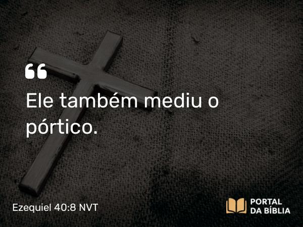 Ezequiel 40:8 NVT - Ele também mediu o pórtico.