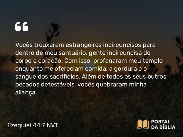 Ezequiel 44:7-8 NVT - Vocês trouxeram estrangeiros incircuncisos para dentro de meu santuário, gente incircuncisa de corpo e coração. Com isso, profanaram meu templo enquanto me ofereciam comida, a gordura e o sangue dos sacrifícios. Além de todos os seus outros pecados detestáveis, vocês quebraram minha aliança.