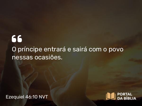 Ezequiel 46:10 NVT - O príncipe entrará e sairá com o povo nessas ocasiões.