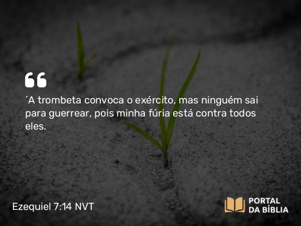 Ezequiel 7:14 NVT - “A trombeta convoca o exército, mas ninguém sai para guerrear, pois minha fúria está contra todos eles.