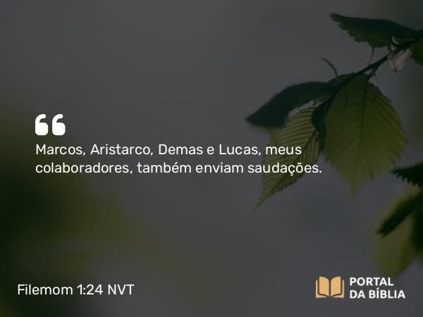 Filemom 1:24 NVT - Marcos, Aristarco, Demas e Lucas, meus colaboradores, também enviam saudações.