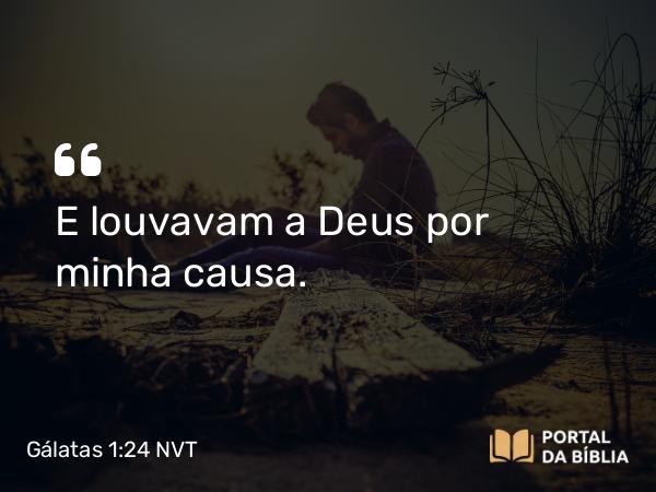 Gálatas 1:24 NVT - E louvavam a Deus por minha causa.