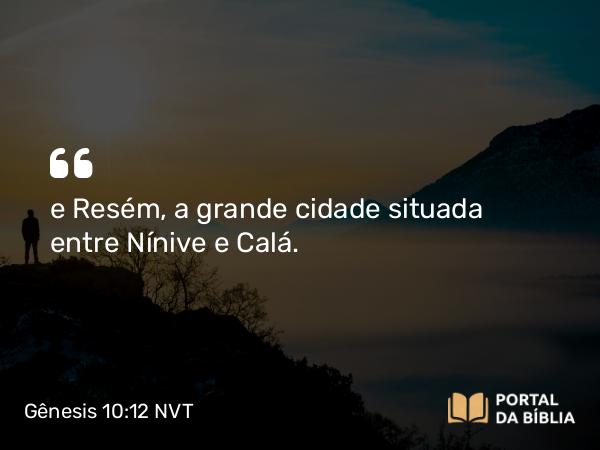 Gênesis 10:12 NVT - e Resém, a grande cidade situada entre Nínive e Calá.