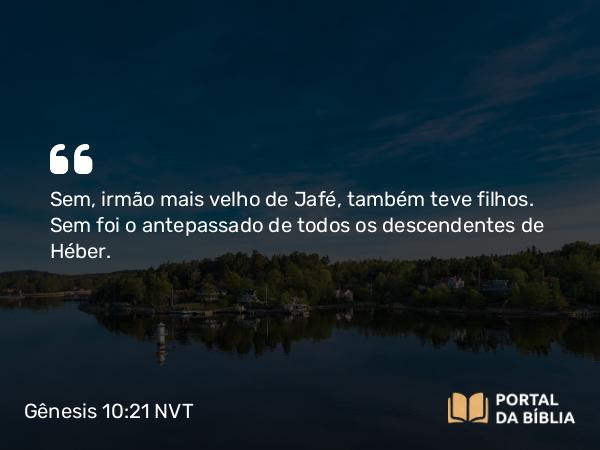 Gênesis 10:21 NVT - Sem, irmão mais velho de Jafé, também teve filhos. Sem foi o antepassado de todos os descendentes de Héber.