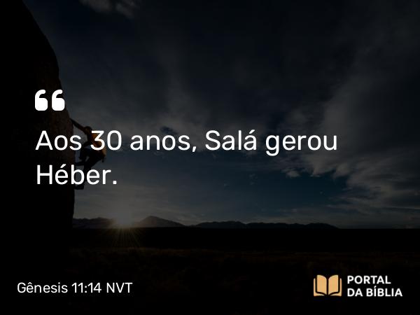 Gênesis 11:14 NVT - Aos 30 anos, Salá gerou Héber.