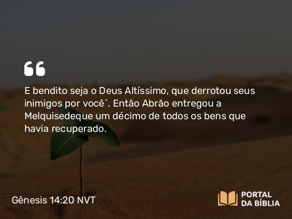 Gênesis 14:20 NVT - E bendito seja o Deus Altíssimo, que derrotou seus inimigos por você”. Então Abrão entregou a Melquisedeque um décimo de todos os bens que havia recuperado.