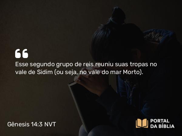 Gênesis 14:3 NVT - Esse segundo grupo de reis reuniu suas tropas no vale de Sidim (ou seja, no vale do mar Morto).