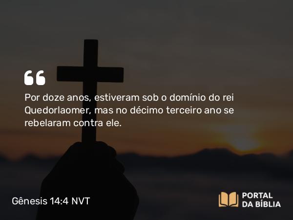 Gênesis 14:4 NVT - Por doze anos, estiveram sob o domínio do rei Quedorlaomer, mas no décimo terceiro ano se rebelaram contra ele.